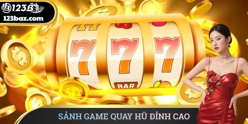 Sảnh game quay hũ đỉnh cao
