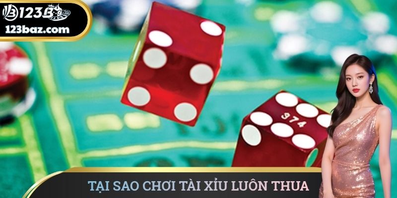 Tại Sao Chơi Tài Xỉu Luôn Thua