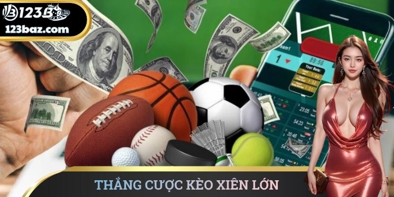 Thắng cược kèo xiên lớn